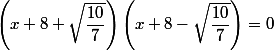 \left(x+8+\sqrt{\dfrac{10}{7}}\right)\left(x+8-\sqrt{\dfrac{10}{7}}\right)=0